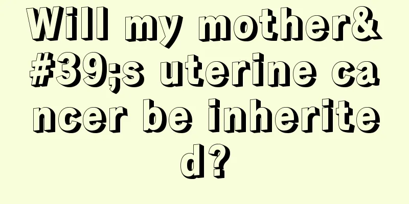 Will my mother's uterine cancer be inherited?