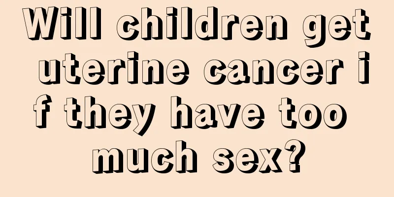 Will children get uterine cancer if they have too much sex?