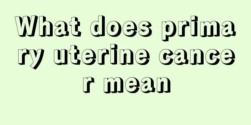 What does primary uterine cancer mean