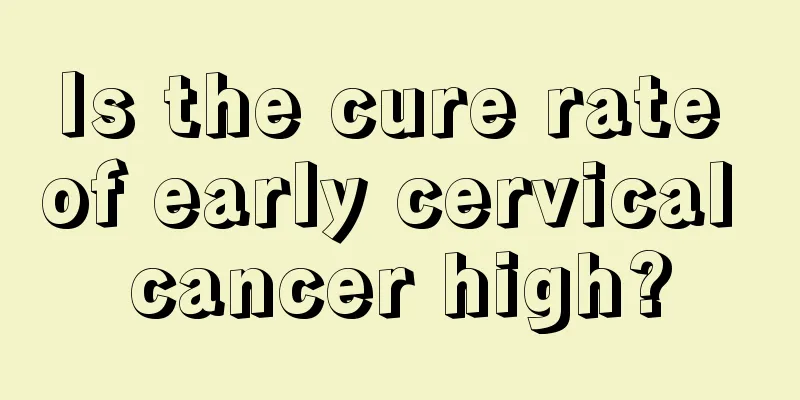 Is the cure rate of early cervical cancer high?