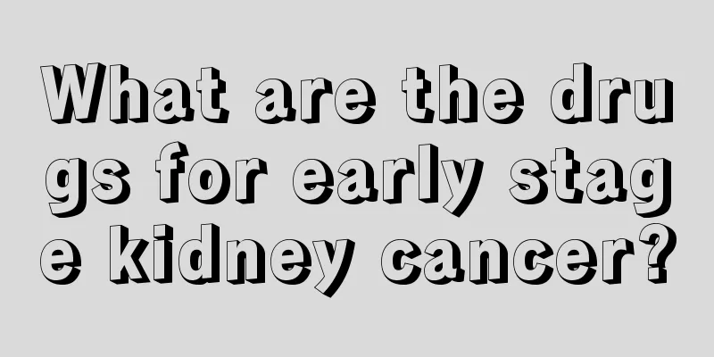 What are the drugs for early stage kidney cancer?