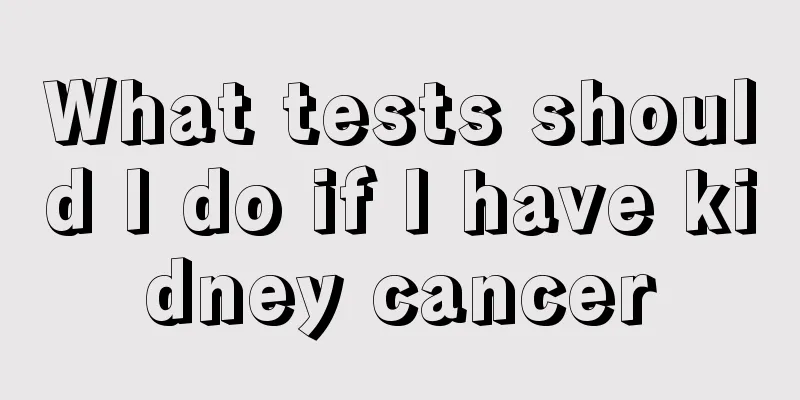 What tests should I do if I have kidney cancer