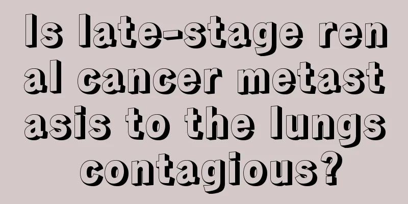 Is late-stage renal cancer metastasis to the lungs contagious?