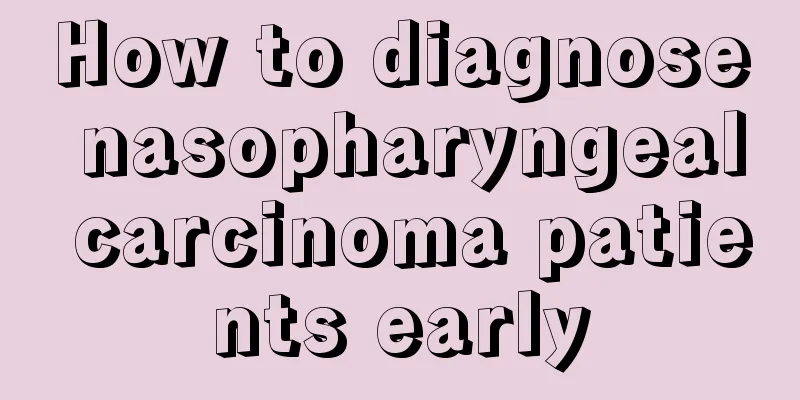How to diagnose nasopharyngeal carcinoma patients early