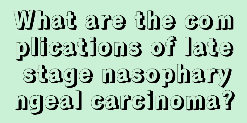 What are the complications of late stage nasopharyngeal carcinoma?