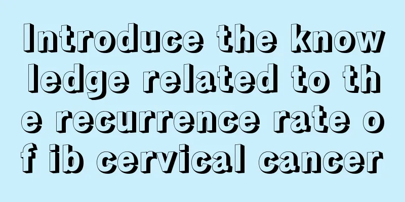 Introduce the knowledge related to the recurrence rate of ib cervical cancer