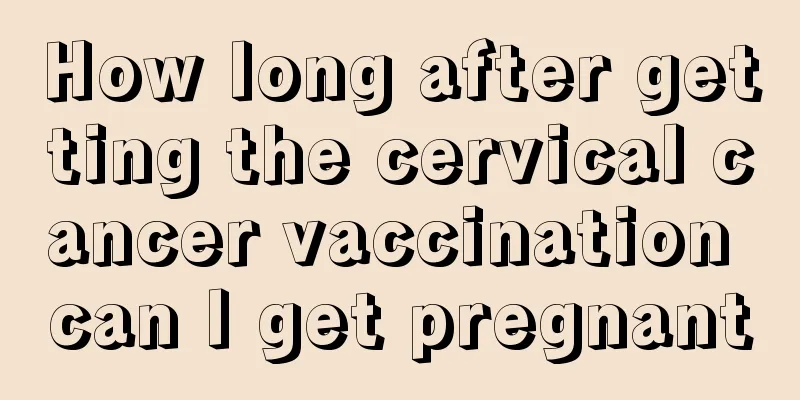 How long after getting the cervical cancer vaccination can I get pregnant