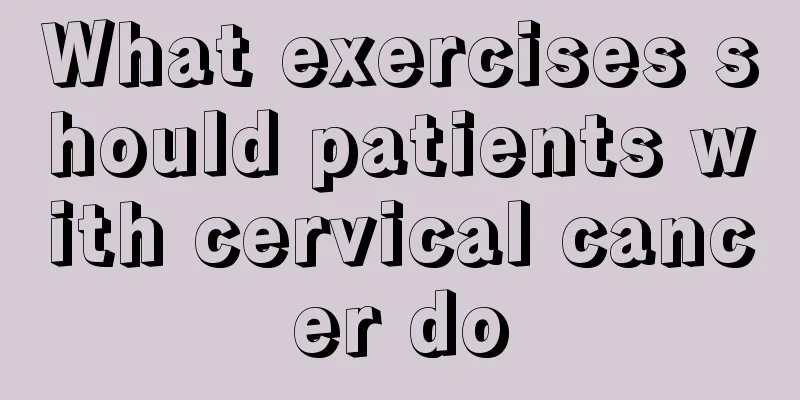 What exercises should patients with cervical cancer do