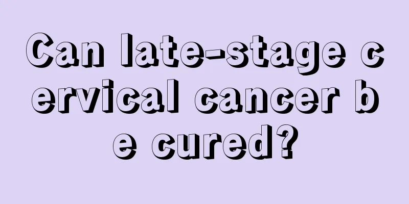 Can late-stage cervical cancer be cured?