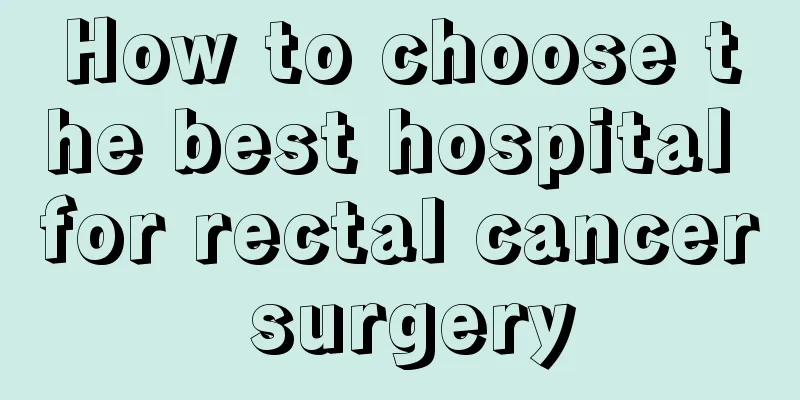 How to choose the best hospital for rectal cancer surgery