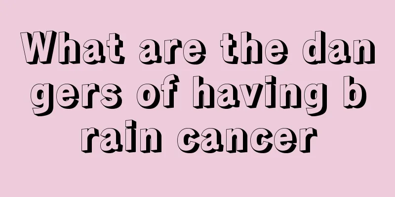 What are the dangers of having brain cancer