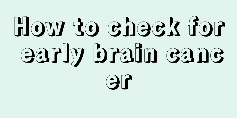 How to check for early brain cancer
