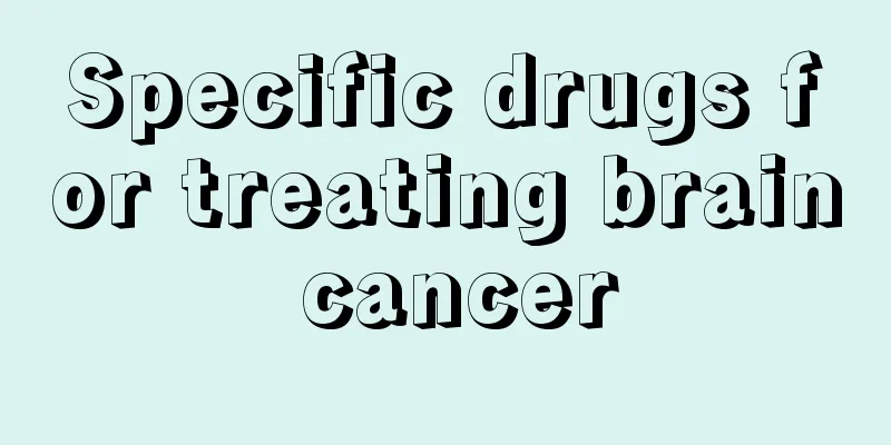 Specific drugs for treating brain cancer