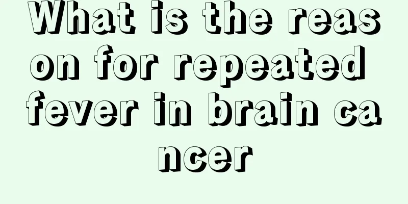 What is the reason for repeated fever in brain cancer