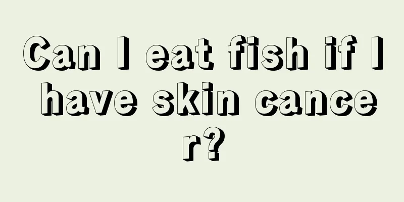 Can I eat fish if I have skin cancer?