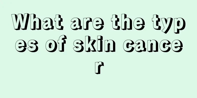 What are the types of skin cancer