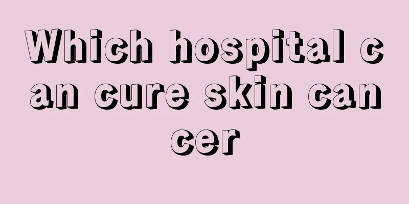 Which hospital can cure skin cancer