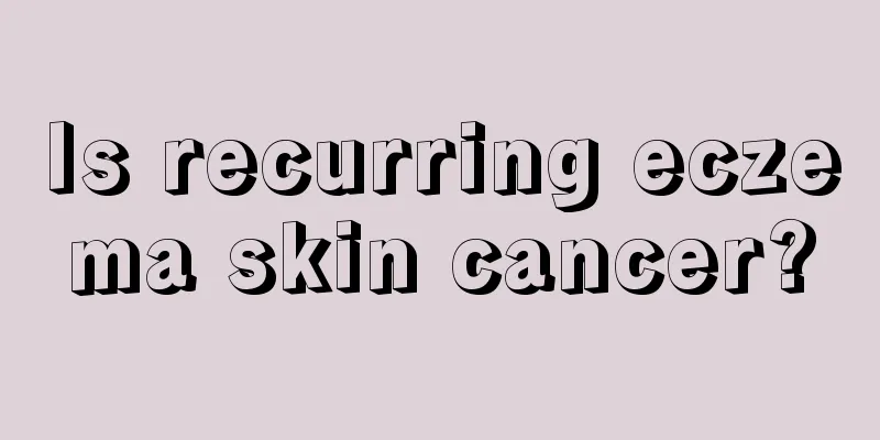 Is recurring eczema skin cancer?
