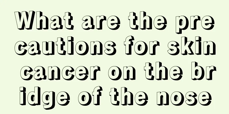 What are the precautions for skin cancer on the bridge of the nose
