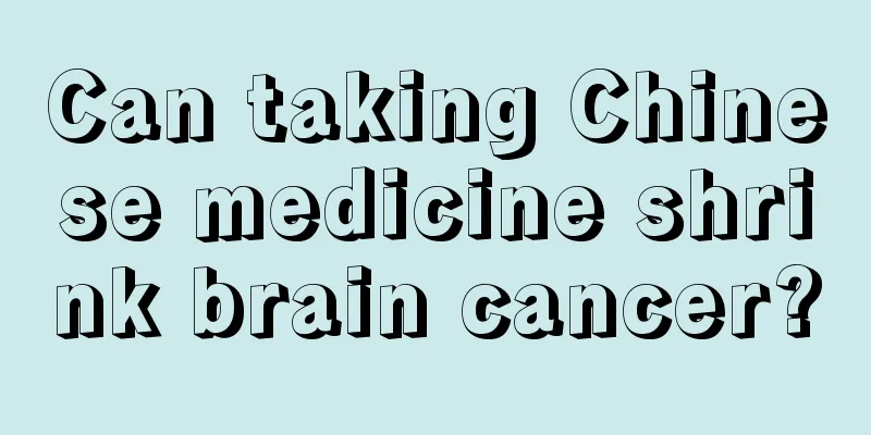 Can taking Chinese medicine shrink brain cancer?