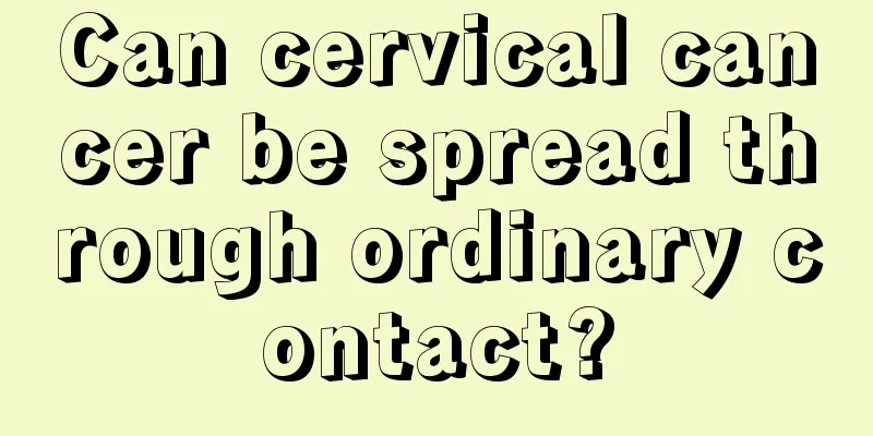 Can cervical cancer be spread through ordinary contact?