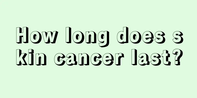 How long does skin cancer last?