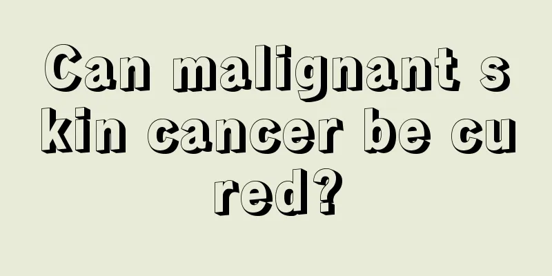 Can malignant skin cancer be cured?