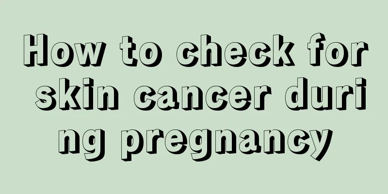 How to check for skin cancer during pregnancy