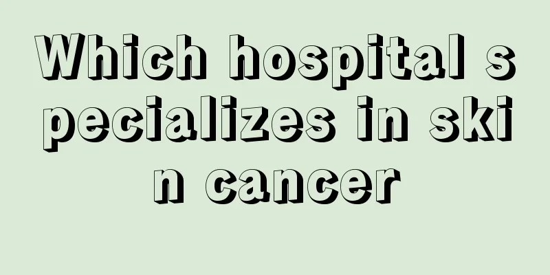 Which hospital specializes in skin cancer