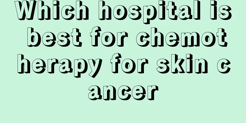 Which hospital is best for chemotherapy for skin cancer