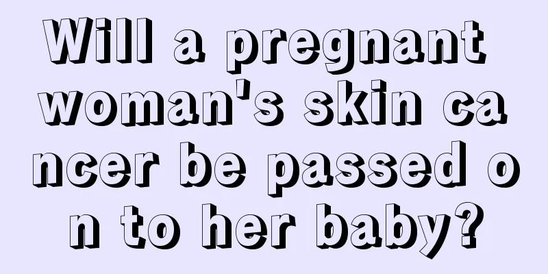 Will a pregnant woman's skin cancer be passed on to her baby?