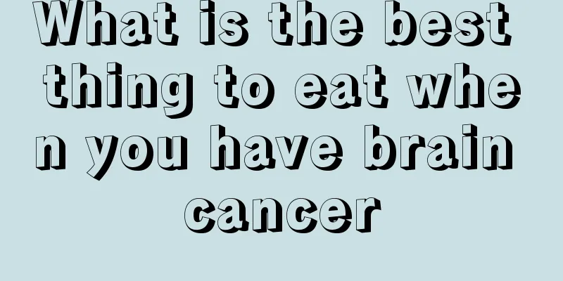 What is the best thing to eat when you have brain cancer
