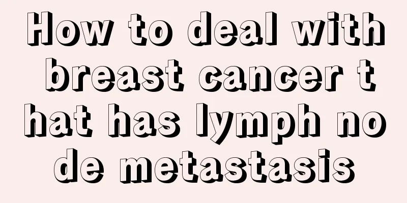 How to deal with breast cancer that has lymph node metastasis