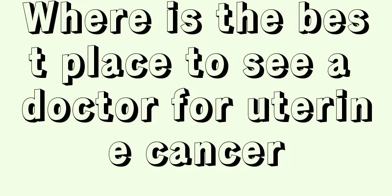 Where is the best place to see a doctor for uterine cancer