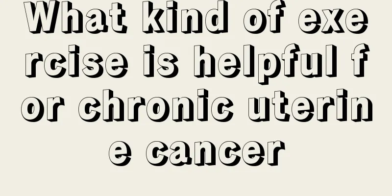 What kind of exercise is helpful for chronic uterine cancer