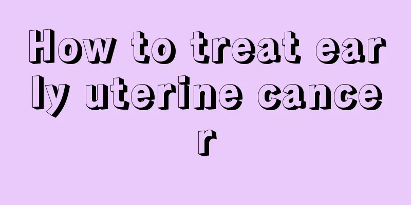 How to treat early uterine cancer