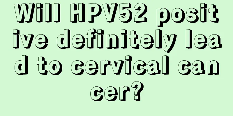 Will HPV52 positive definitely lead to cervical cancer?