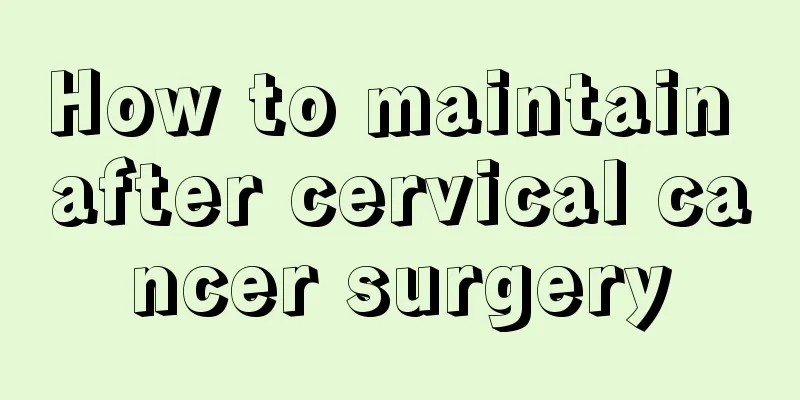 How to maintain after cervical cancer surgery