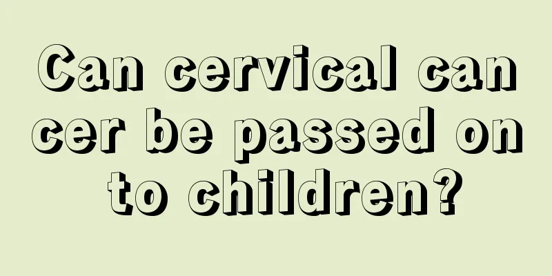 Can cervical cancer be passed on to children?