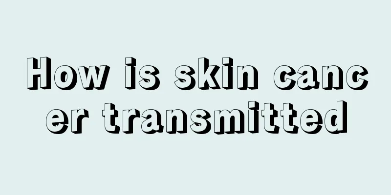 How is skin cancer transmitted