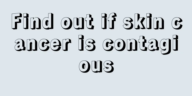 Find out if skin cancer is contagious
