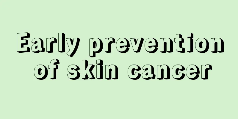 Early prevention of skin cancer