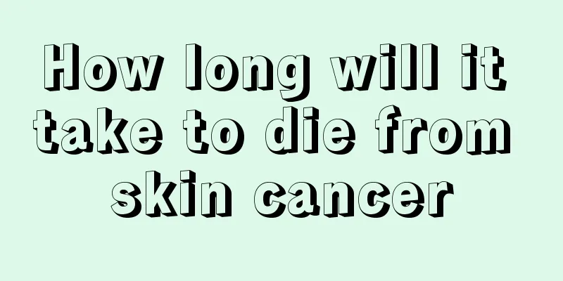 How long will it take to die from skin cancer