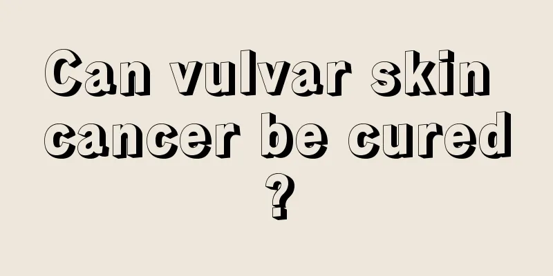 Can vulvar skin cancer be cured?