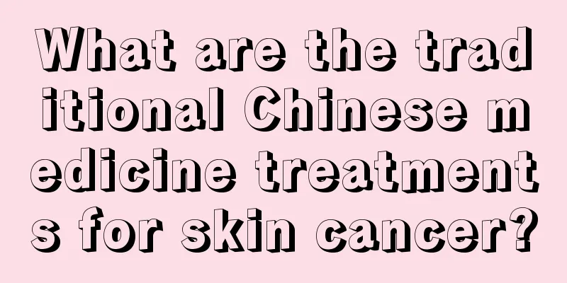 What are the traditional Chinese medicine treatments for skin cancer?