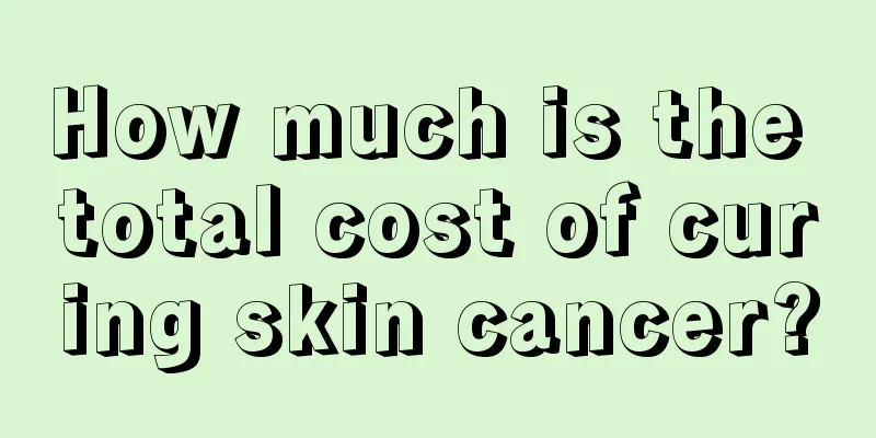 How much is the total cost of curing skin cancer?