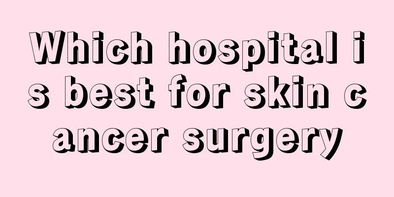 Which hospital is best for skin cancer surgery