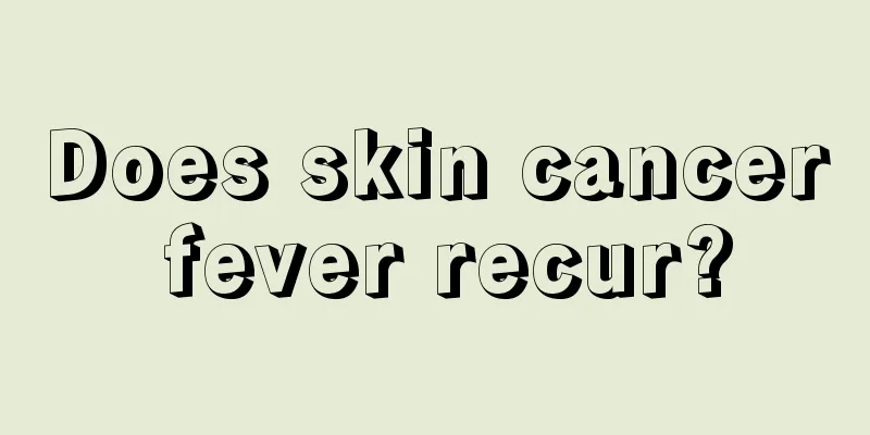 Does skin cancer fever recur?