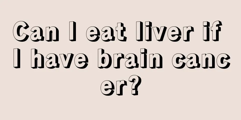 Can I eat liver if I have brain cancer?