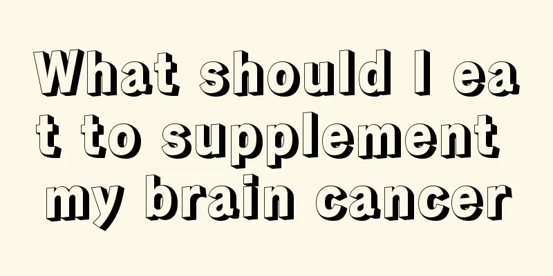What should I eat to supplement my brain cancer